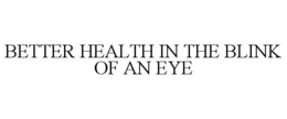 BETTER HEALTH IN THE BLINK OF AN EYE trademark
