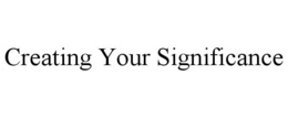 CREATING YOUR SIGNIFICANCE trademark