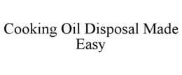 COOKING OIL DISPOSAL MADE EASY trademark