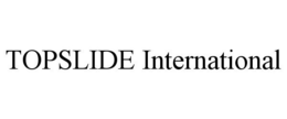 TOPSLIDE INTERNATIONAL trademark