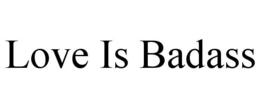 LOVE IS BADASS trademark