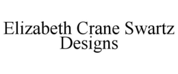 ELIZABETH CRANE SWARTZ DESIGNS trademark