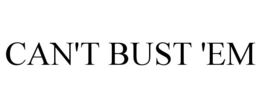 CAN'T BUST 'EM trademark