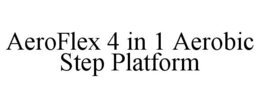 AEROFLEX 4 IN 1 AEROBIC STEP PLATFORM trademark