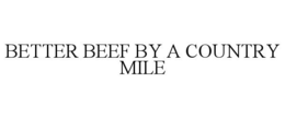 BETTER BEEF BY A COUNTRY MILE trademark