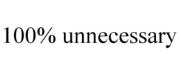 100% UNNECESSARY trademark