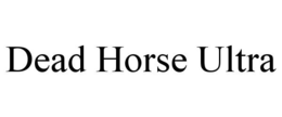 DEAD HORSE ULTRA trademark