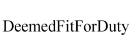 DEEMEDFITFORDUTY trademark