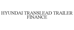 HYUNDAI TRANSLEAD TRAILER FINANCE trademark