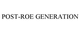 POST-ROE GENERATION trademark