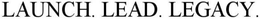 LAUNCH. LEAD. LEGACY. trademark