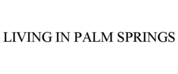 LIVING IN PALM SPRINGS trademark