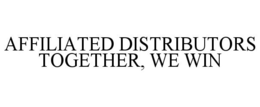 AFFILIATED DISTRIBUTORS TOGETHER, WE WIN trademark