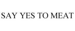 SAY YES TO MEAT trademark