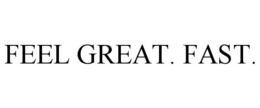 FEEL GREAT. FAST. trademark