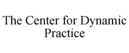 THE CENTER FOR DYNAMIC PRACTICE trademark