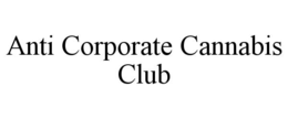 ANTI CORPORATE CANNABIS CLUB trademark