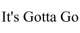 IT'S GOTTA GO trademark