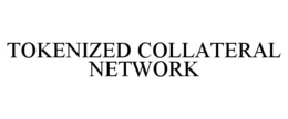 TOKENIZED COLLATERAL NETWORK trademark