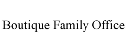 BOUTIQUE FAMILY OFFICE trademark