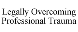 LEGALLY OVERCOMING PROFESSIONAL TRAUMA trademark