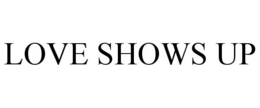 LOVE SHOWS UP trademark