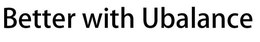 BETTER WITH UBALANCE trademark