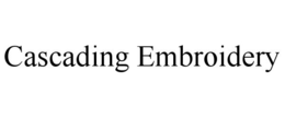 CASCADING EMBROIDERY trademark