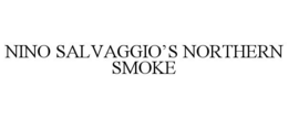 NINO SALVAGGIO'S NORTHERN SMOKE trademark