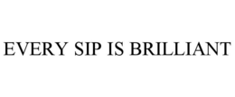 EVERY SIP IS BRILLIANT trademark