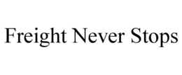 FREIGHT NEVER STOPS trademark