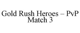 GOLD RUSH HEROES - PVP MATCH 3 trademark