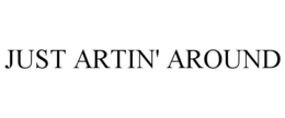 JUST ARTIN' AROUND trademark