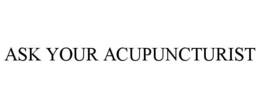 ASK YOUR ACUPUNCTURIST trademark