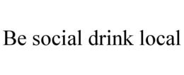 BE SOCIAL DRINK LOCAL trademark