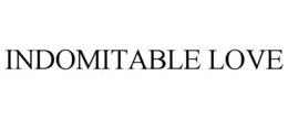 INDOMITABLE LOVE trademark