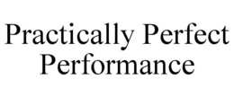 PRACTICALLY PERFECT PERFORMANCE trademark