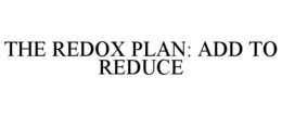 THE REDOX PLAN: ADD TO REDUCE trademark