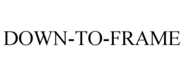 DOWN-TO-FRAME trademark