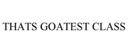 THATS GOATEST CLASS trademark