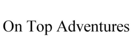ON TOP ADVENTURES trademark