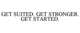 GET SUITED. GET STRONGER. GET STARTED. trademark