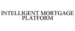 INTELLIGENT MORTGAGE PLATFORM trademark