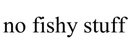 NO FISHY STUFF trademark