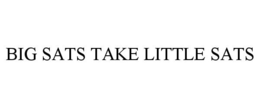 BIG SATS TAKE LITTLE SATS trademark