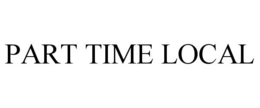 PART TIME LOCAL trademark