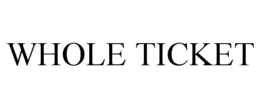 WHOLE TICKET trademark