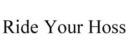 RIDE YOUR HOSS trademark