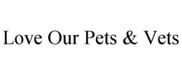 LOVE OUR PETS & VETS trademark