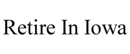 RETIRE IN IOWA trademark